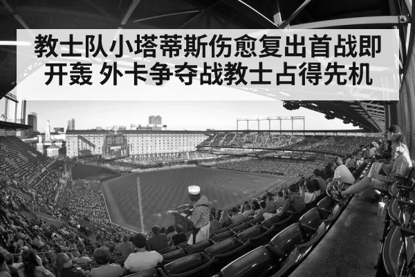 教士队小塔蒂斯伤愈复出首战即开轰 外卡争夺战教士占得先机